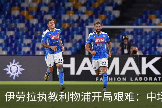 伊劳拉执教利物浦开局艰难：中场问题在曼城一役暴露